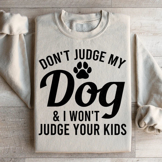Don't Judge My Dog & I Won't Judge Your Kids Sweatshirt