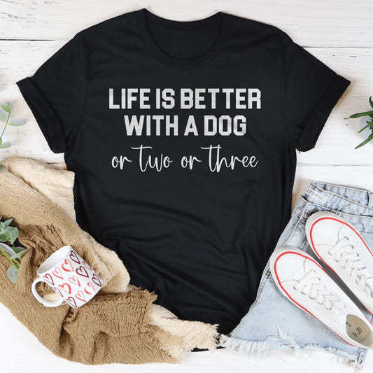 Life Is Better With A Dog On Two On Three Tee