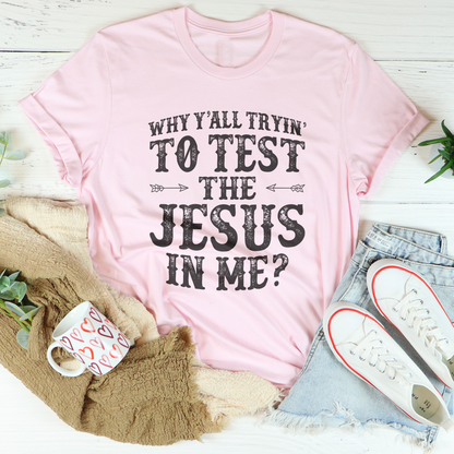 Why Y'All Tryin' To Test The Jesus In Me Tee