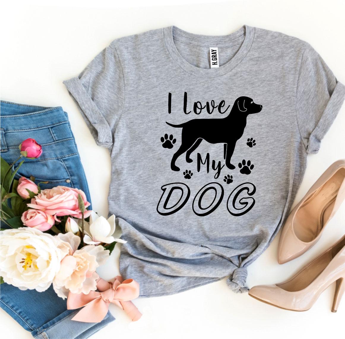 I Love My Dog T-Shirt