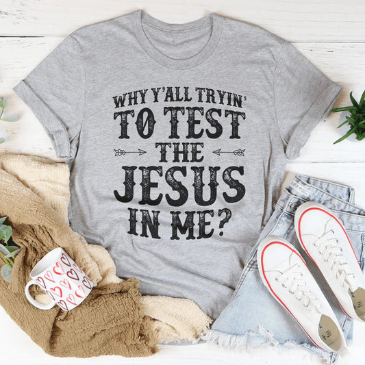 Why Y'All Tryin' To Test The Jesus In Me Tee